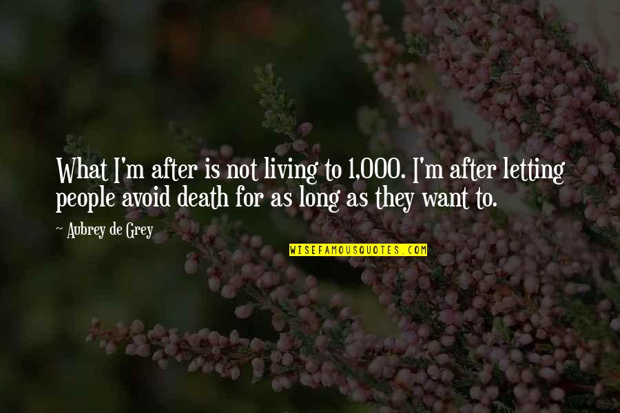 Vjeruj Zeni Quotes By Aubrey De Grey: What I'm after is not living to 1,000. Vjeruj Zeni Quotes By Aubrey De Grey: What I'm after is not living to 1,000.