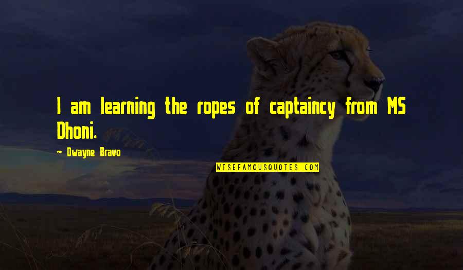 Vjerujete Li Quotes By Dwayne Bravo: I am learning the ropes of captaincy from Vjerujete Li Quotes By Dwayne Bravo: I am learning the ropes of captaincy from