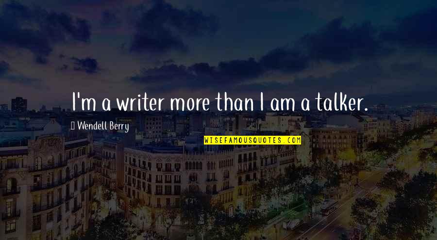 Vjerujete Li Quotes By Wendell Berry: I'm a writer more than I am a Vjerujete Li Quotes By Wendell Berry: I'm a writer more than I am a