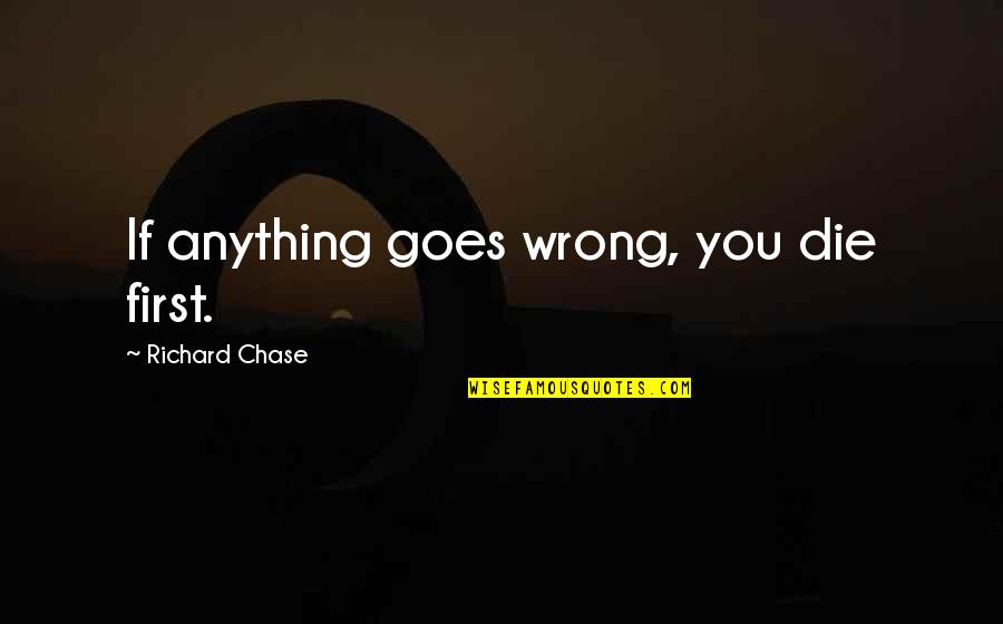 Vjetar Slika Quotes By Richard Chase: If anything goes wrong, you die first. Vjetar Slika Quotes By Richard Chase: If anything goes wrong, you die first.