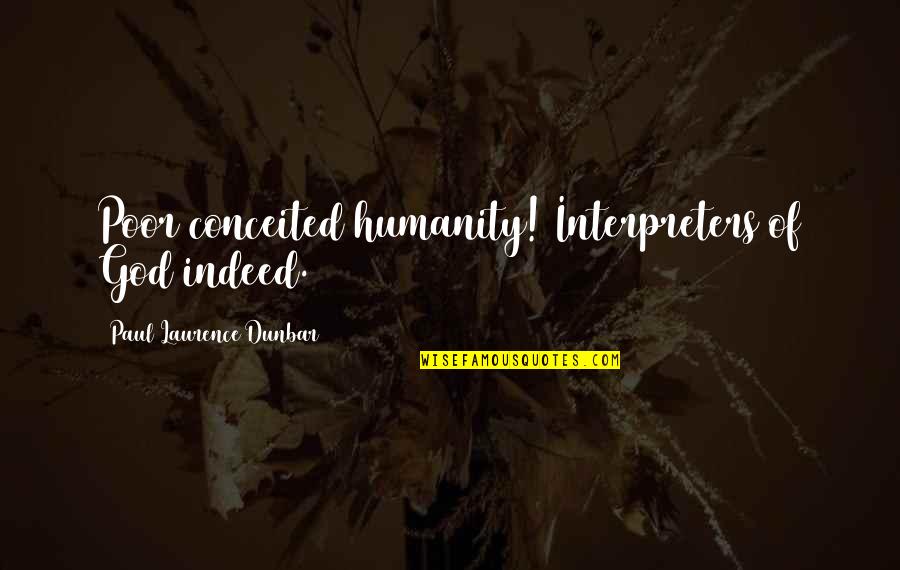 Vjetorin Quotes By Paul Laurence Dunbar: Poor conceited humanity! Interpreters of God indeed. Vjetorin Quotes By Paul Laurence Dunbar: Poor conceited humanity! Interpreters of God indeed.