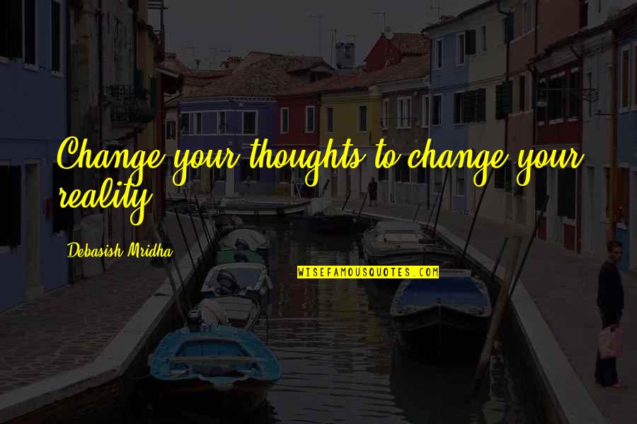 Vjetrovi Jadrana Quotes By Debasish Mridha: Change your thoughts to change your reality. Vjetrovi Jadrana Quotes By Debasish Mridha: Change your thoughts to change your reality.