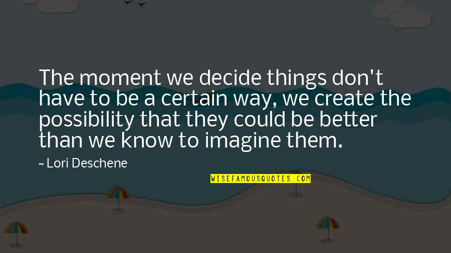 Vkfj Quotes By Lori Deschene: The moment we decide things don't have to Vkfj Quotes By Lori Deschene: The moment we decide things don't have to