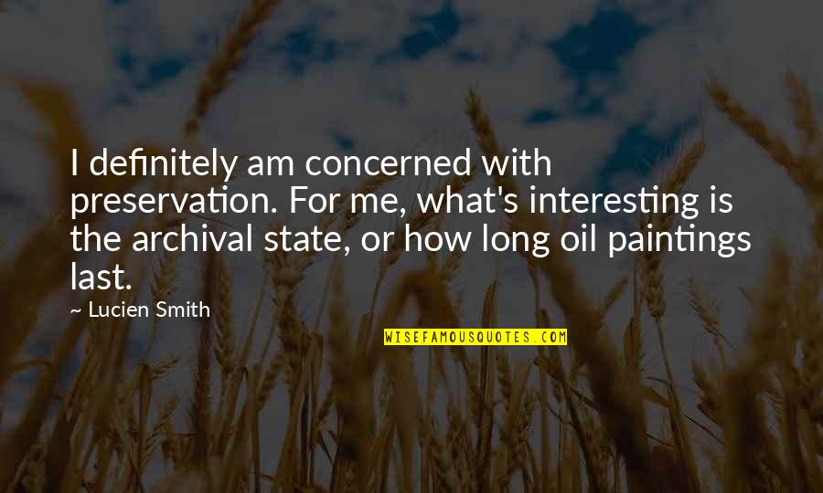 Vkfj Quotes By Lucien Smith: I definitely am concerned with preservation. For me, Vkfj Quotes By Lucien Smith: I definitely am concerned with preservation. For me,