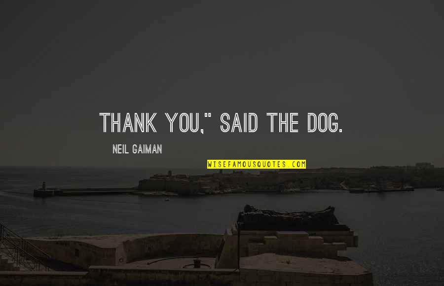 Vkfj Quotes By Neil Gaiman: Thank you," said the dog. Vkfj Quotes By Neil Gaiman: Thank you," said the dog.