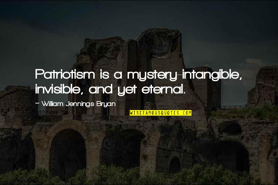 Vlaamse Trainersschool Quotes By William Jennings Bryan: Patriotism is a mystery-intangible, invisible, and yet eternal.