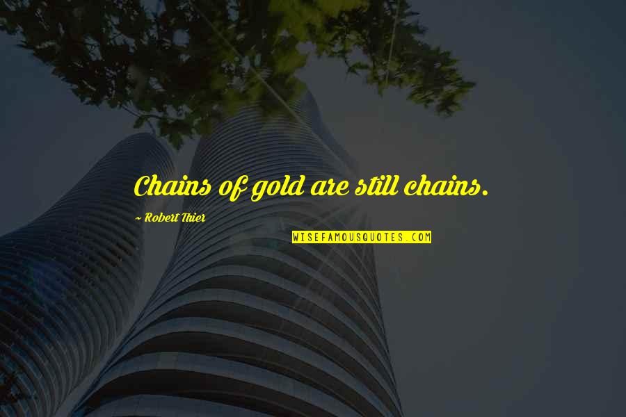 Vlaanderen Onderwijs Quotes By Robert Thier: Chains of gold are still chains.
