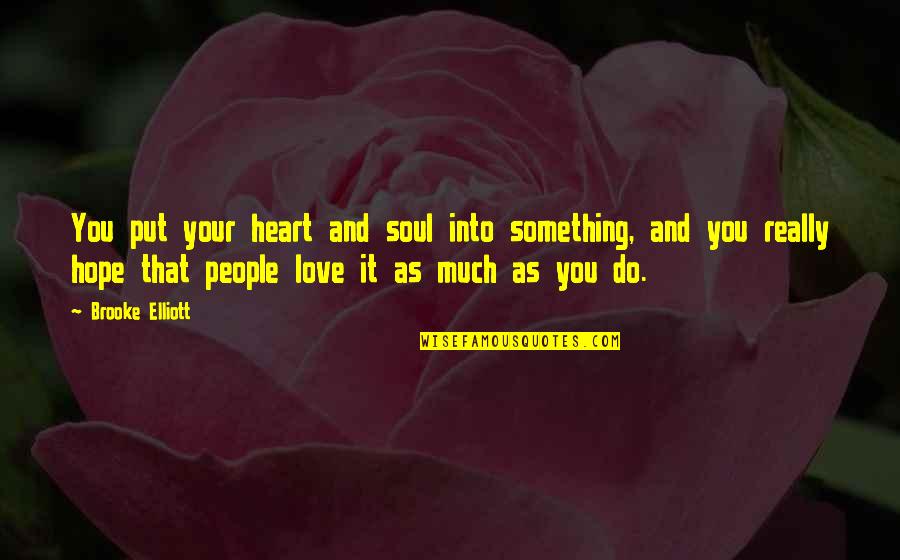 Vlachakis Quotes By Brooke Elliott: You put your heart and soul into something, Vlachakis Quotes By Brooke Elliott: You put your heart and soul into something,