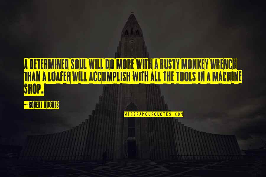 Vlachakis Quotes By Robert Hughes: A determined soul will do more with a Vlachakis Quotes By Robert Hughes: A determined soul will do more with a