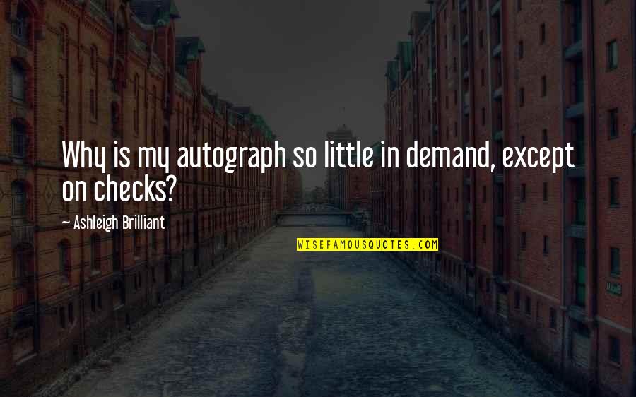 Vlacoma Quotes By Ashleigh Brilliant: Why is my autograph so little in demand,