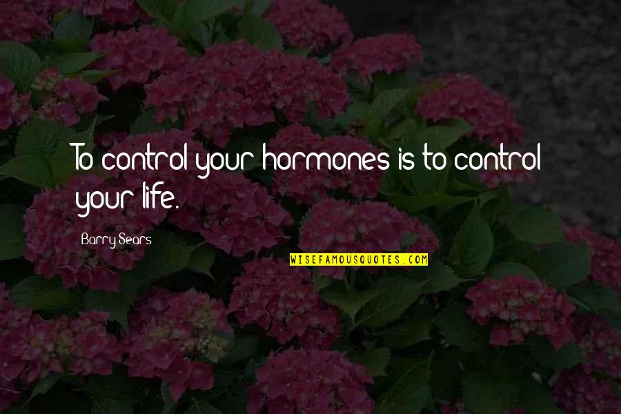 Vlad Alina Quotes By Barry Sears: To control your hormones is to control your Vlad Alina Quotes By Barry Sears: To control your hormones is to control your