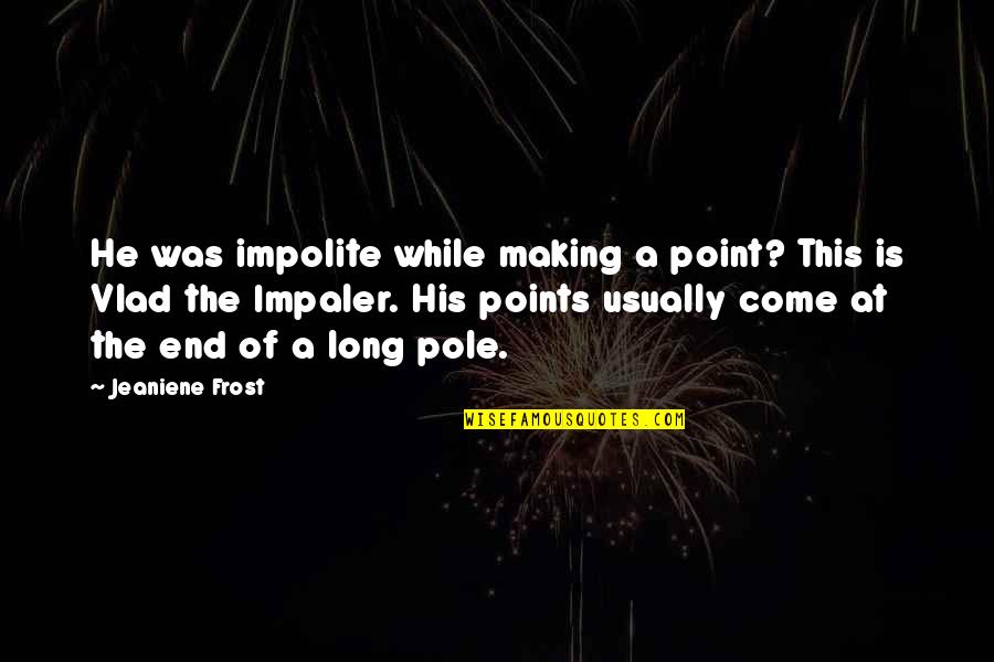 Vlad And Leila Quotes By Jeaniene Frost: He was impolite while making a point? This