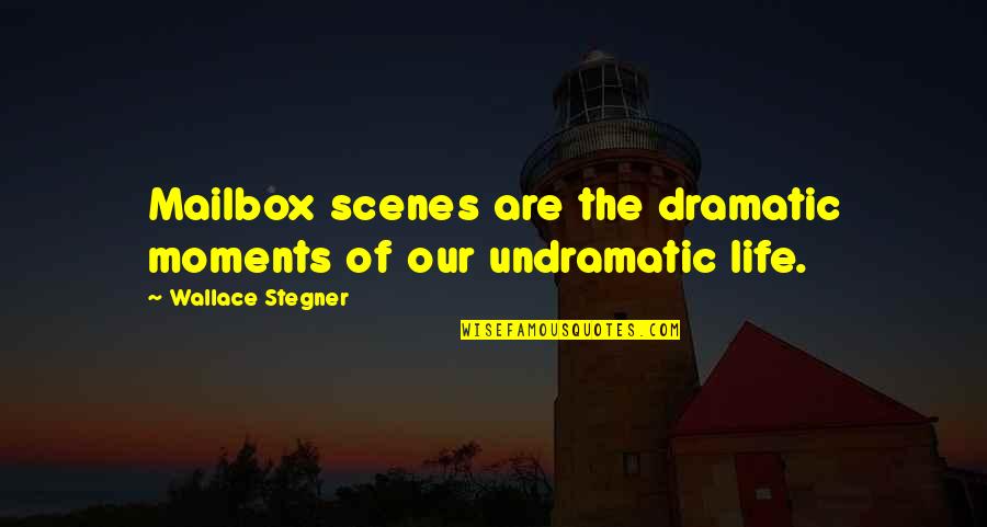 Vlad Mirena Quotes By Wallace Stegner: Mailbox scenes are the dramatic moments of our Vlad Mirena Quotes By Wallace Stegner: Mailbox scenes are the dramatic moments of our