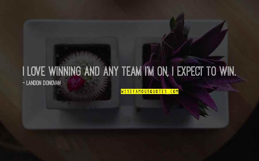 Vlada Srbije Quotes By Landon Donovan: I love winning and any team I'm on, Vlada Srbije Quotes By Landon Donovan: I love winning and any team I'm on,