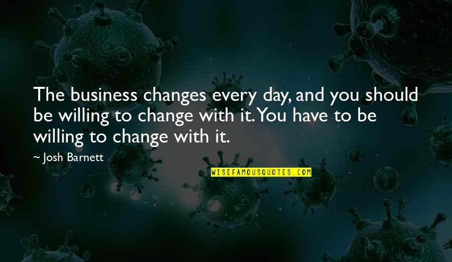 Vladan Desnica Quotes By Josh Barnett: The business changes every day, and you should Vladan Desnica Quotes By Josh Barnett: The business changes every day, and you should