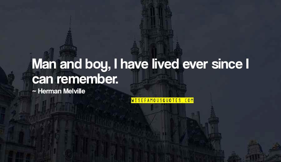 Vladas Mironas Quotes By Herman Melville: Man and boy, I have lived ever since Vladas Mironas Quotes By Herman Melville: Man and boy, I have lived ever since