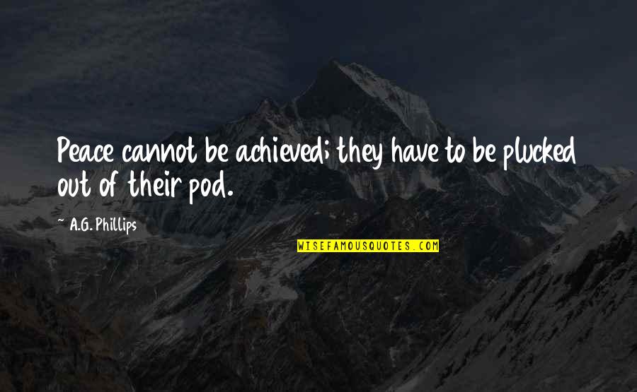 Vladati Sobom Quotes By A.G. Phillips: Peace cannot be achieved; they have to be