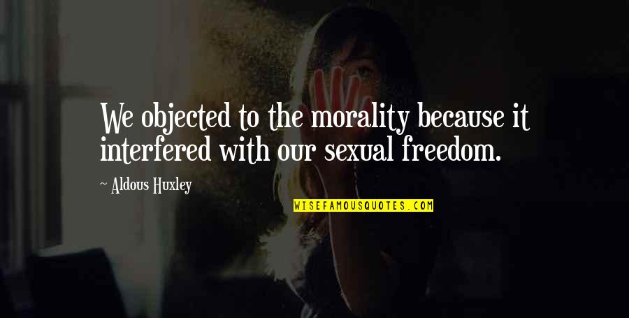Vladati Sobom Quotes By Aldous Huxley: We objected to the morality because it interfered