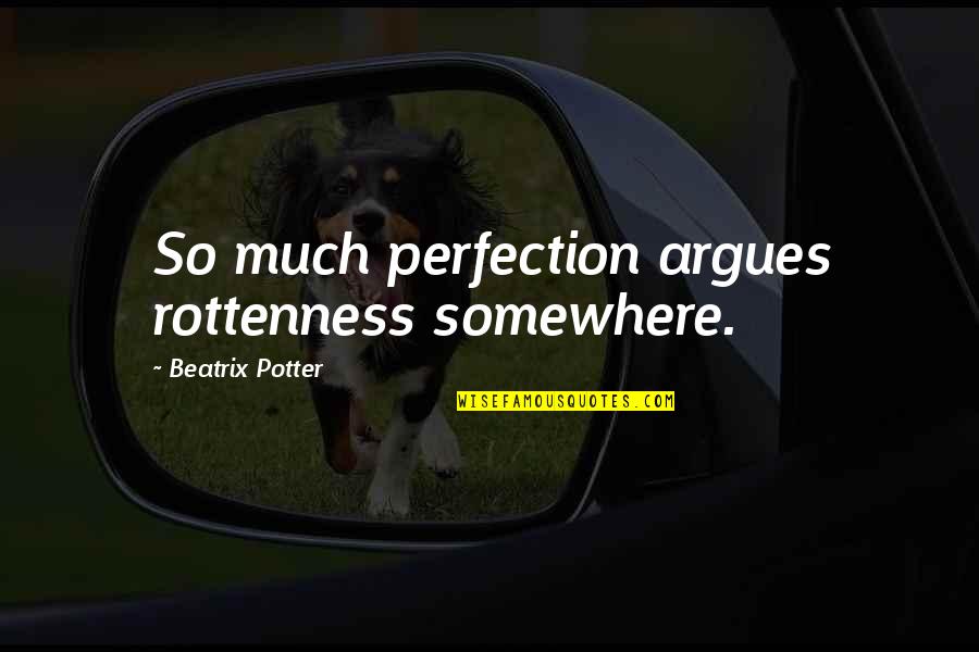 Vladavina Milana Quotes By Beatrix Potter: So much perfection argues rottenness somewhere. Vladavina Milana Quotes By Beatrix Potter: So much perfection argues rottenness somewhere.