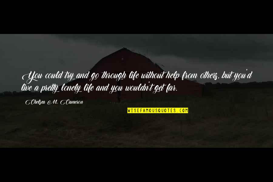 Vladavina Milana Quotes By Chelsea M. Cameron: You could try and go through life without Vladavina Milana Quotes By Chelsea M. Cameron: You could try and go through life without