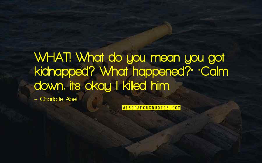 Vladeck Houses Quotes By Charlotte Abel: WHAT! What do you mean you got kidnapped? Vladeck Houses Quotes By Charlotte Abel: WHAT! What do you mean you got kidnapped?
