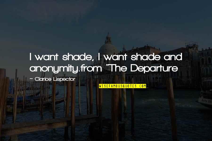 Vladeck Houses Quotes By Clarice Lispector: I want shade, I want shade and anonymity.from Vladeck Houses Quotes By Clarice Lispector: I want shade, I want shade and anonymity.from