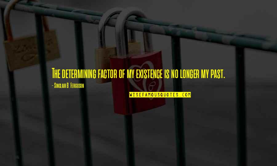 Vladeck Houses Quotes By Sinclair B. Ferguson: The determining factor of my existence is no Vladeck Houses Quotes By Sinclair B. Ferguson: The determining factor of my existence is no