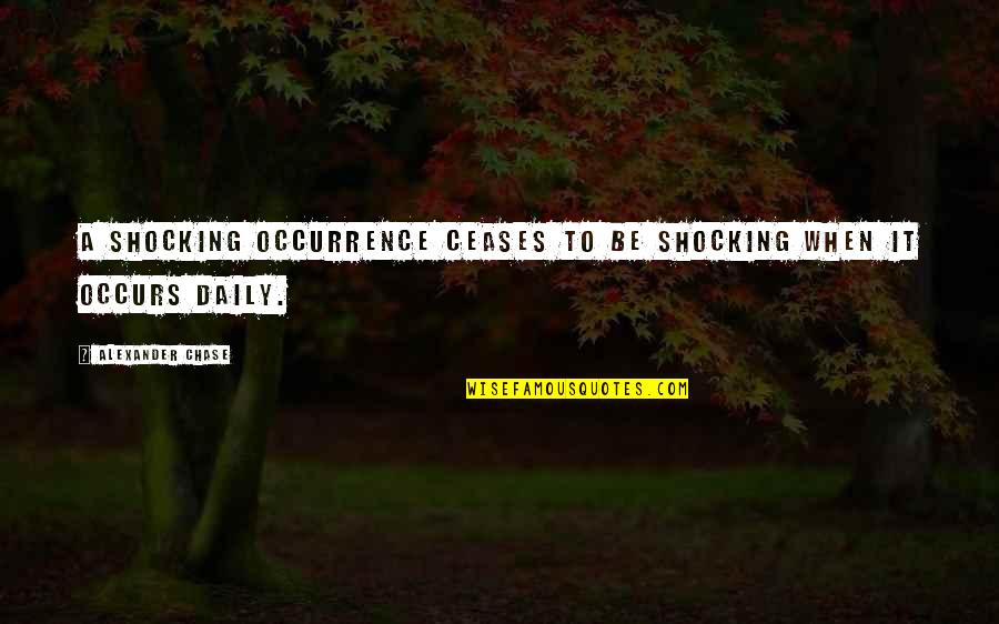 Vladeta Jovanovic Quotes By Alexander Chase: A shocking occurrence ceases to be shocking when Vladeta Jovanovic Quotes By Alexander Chase: A shocking occurrence ceases to be shocking when