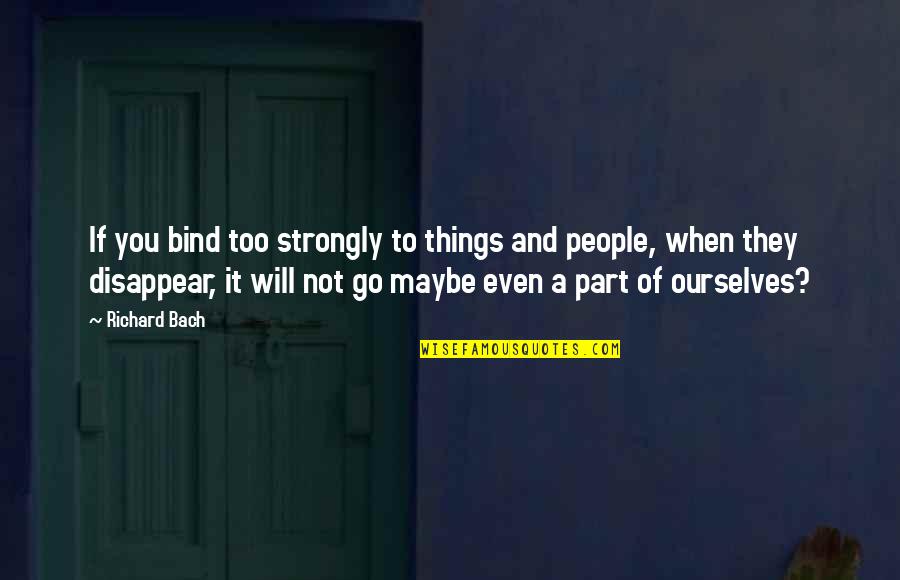 Vladeta Jovanovic Quotes By Richard Bach: If you bind too strongly to things and Vladeta Jovanovic Quotes By Richard Bach: If you bind too strongly to things and