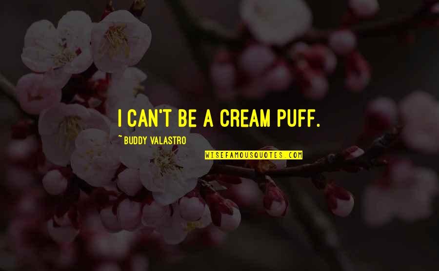 Vladicanski Quotes By Buddy Valastro: I can't be a cream puff. Vladicanski Quotes By Buddy Valastro: I can't be a cream puff.