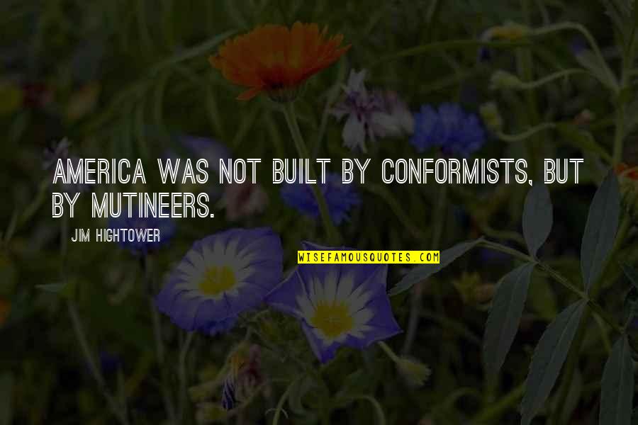 Vladicanski Quotes By Jim Hightower: America was not built by conformists, but by Vladicanski Quotes By Jim Hightower: America was not built by conformists, but by
