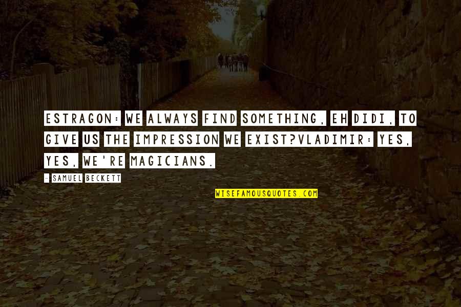 Vladimir And Estragon Quotes By Samuel Beckett: Estragon: We always find something, eh Didi, to