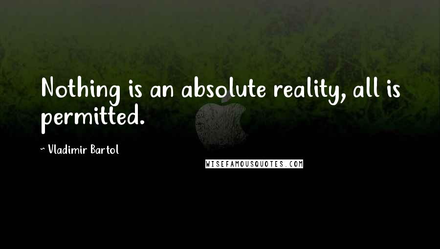 Vladimir Bartol quotes: Nothing is an absolute reality, all is permitted.