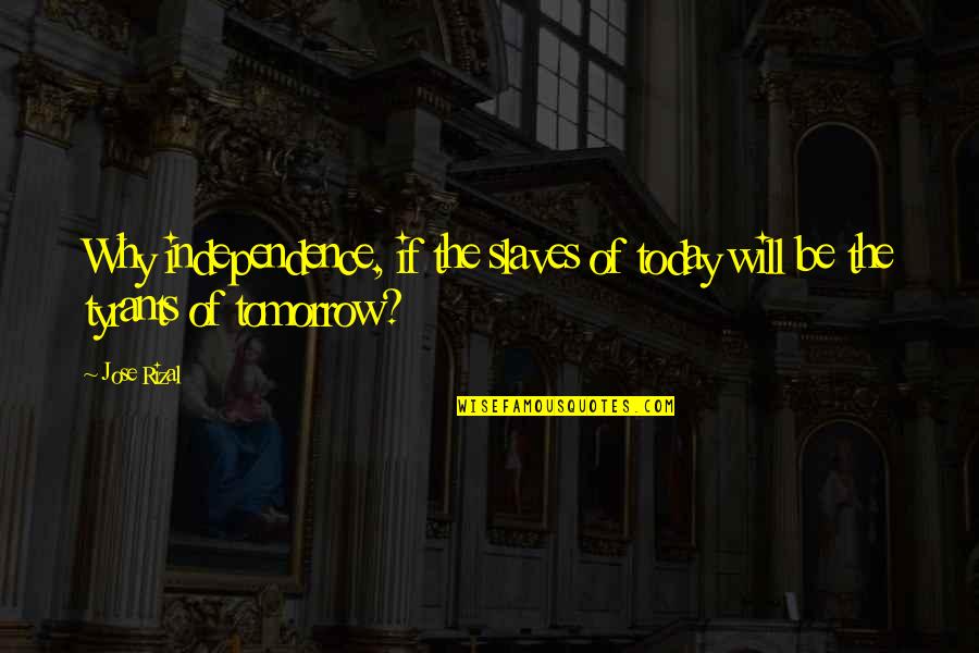 Vladimir Komarov Quotes By Jose Rizal: Why independence, if the slaves of today will