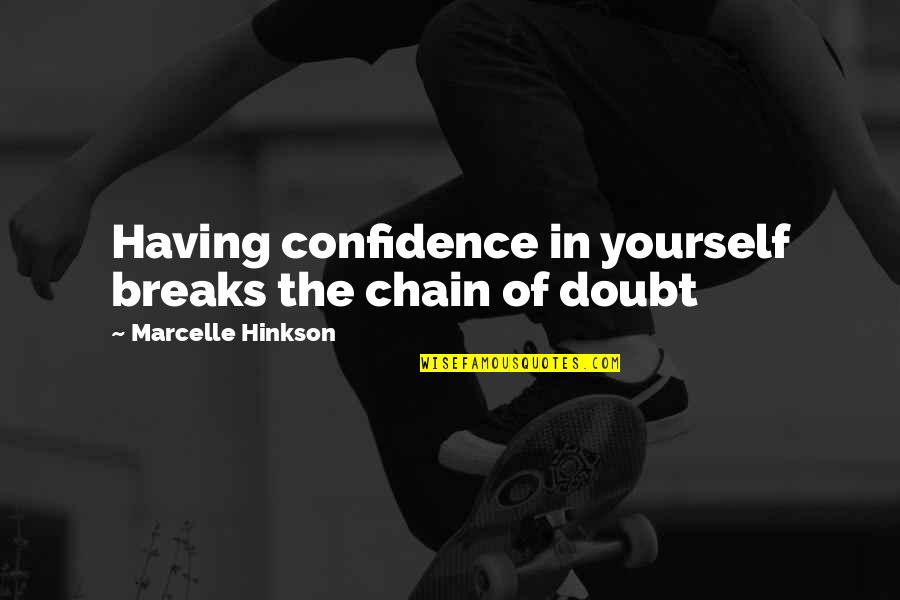 Vladimir Komarov Quotes By Marcelle Hinkson: Having confidence in yourself breaks the chain of Vladimir Komarov Quotes By Marcelle Hinkson: Having confidence in yourself breaks the chain of