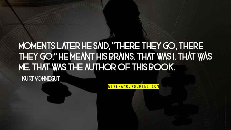 Vladimir Korolenko Quotes By Kurt Vonnegut: Moments later he said, "There they go, there Vladimir Korolenko Quotes By Kurt Vonnegut: Moments later he said, "There they go, there