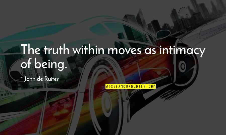 Vladimir Lol Quotes By John De Ruiter: The truth within moves as intimacy of being. Vladimir Lol Quotes By John De Ruiter: The truth within moves as intimacy of being.