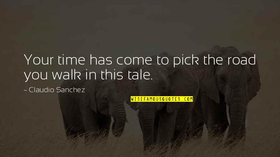 Vladimir Majakovskij Quotes By Claudio Sanchez: Your time has come to pick the road Vladimir Majakovskij Quotes By Claudio Sanchez: Your time has come to pick the road