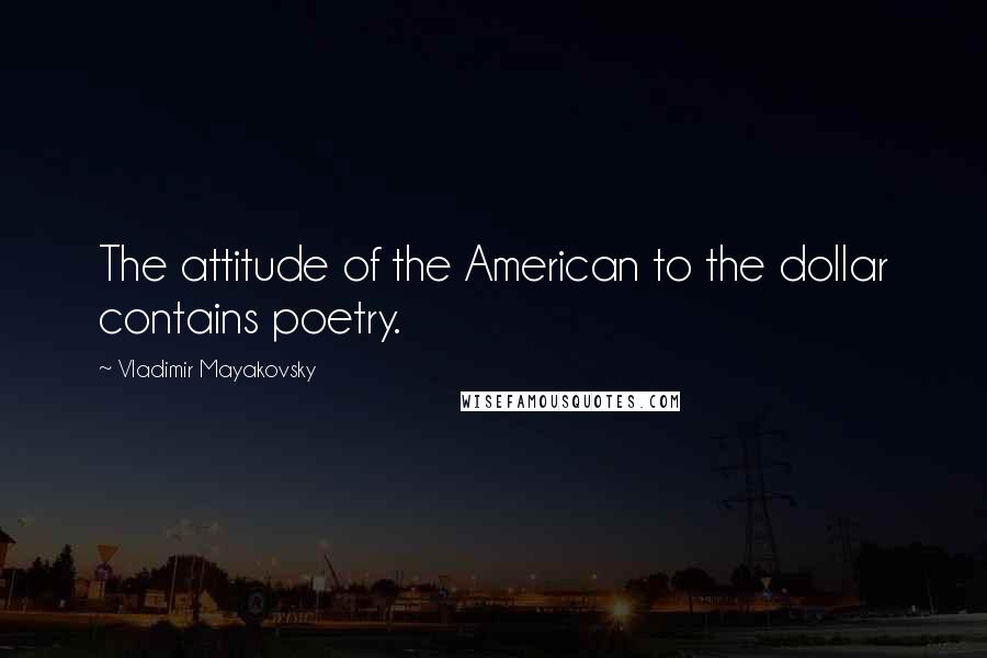 Vladimir Mayakovsky quotes: The attitude of the American to the dollar contains poetry.