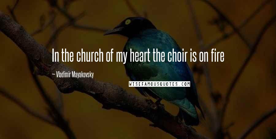 Vladimir Mayakovsky quotes: In the church of my heart the choir is on fire