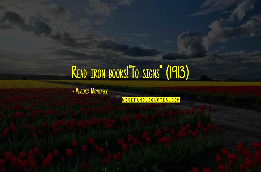 Vladimir Mayakovsky Quotes By Vladimir Mayakovsky: Read iron books!"To signs" (1913)