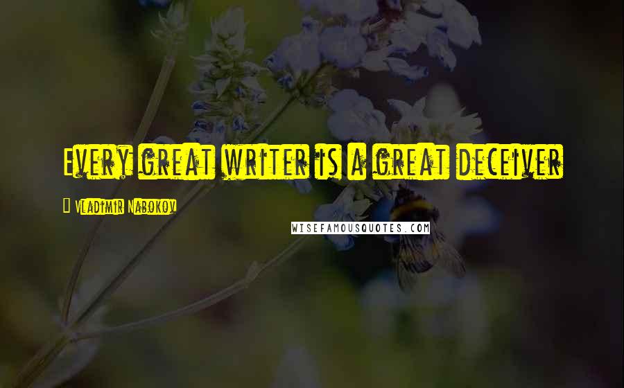 Vladimir Nabokov quotes: Every great writer is a great deceiver