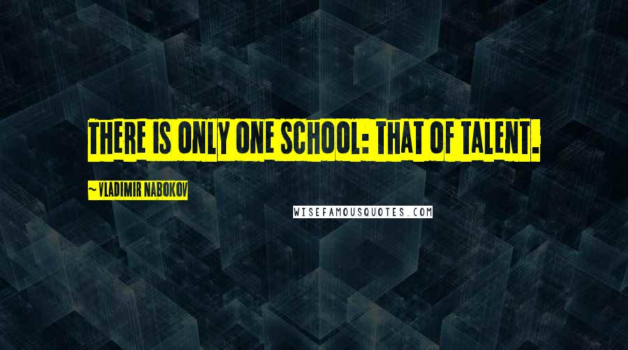 Vladimir Nabokov quotes: There is only one school: that of talent.