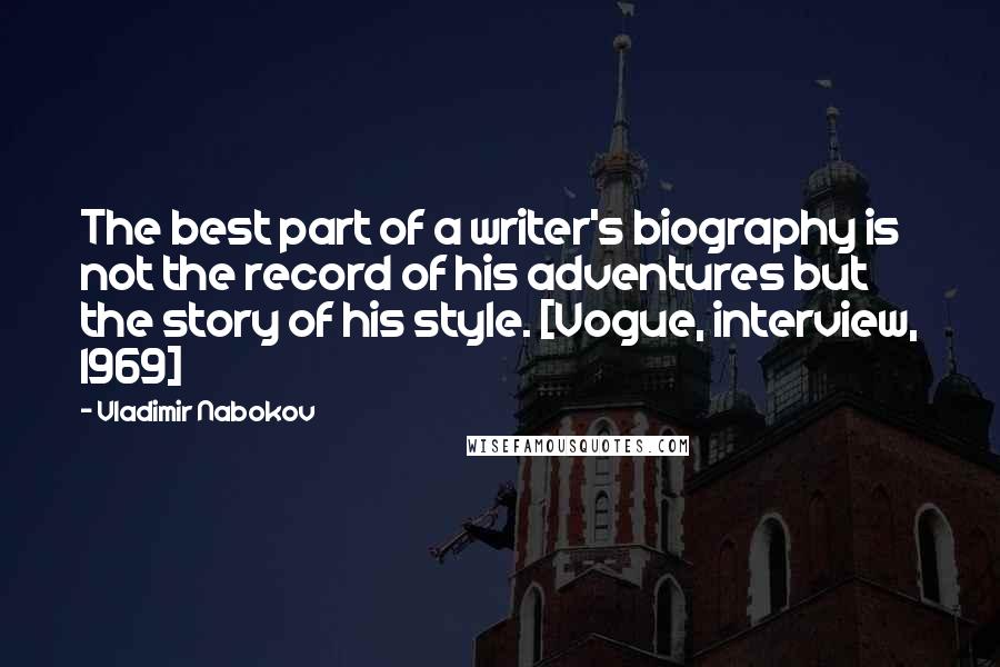 Vladimir Nabokov quotes: The best part of a writer's biography is not the record of his adventures but the story of his style. [Vogue, interview, 1969]