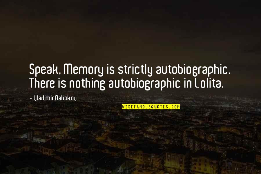 Vladimir Nabokov Speak Memory Quotes By Vladimir Nabokov: Speak, Memory is strictly autobiographic. There is nothing