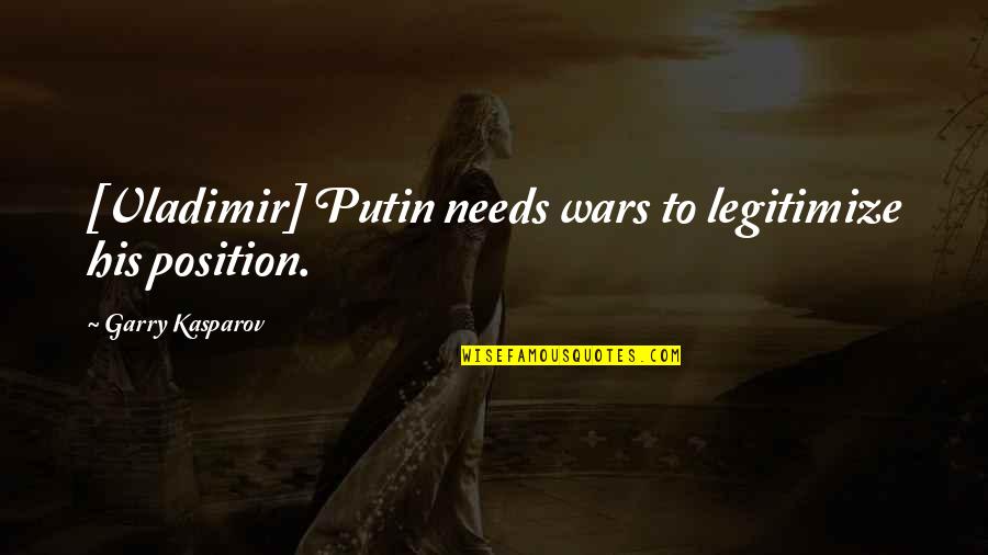 Vladimir Putin Best Quotes By Garry Kasparov: [Vladimir] Putin needs wars to legitimize his position.
