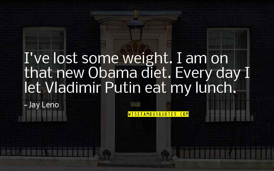 Vladimir Putin Best Quotes By Jay Leno: I've lost some weight. I am on that