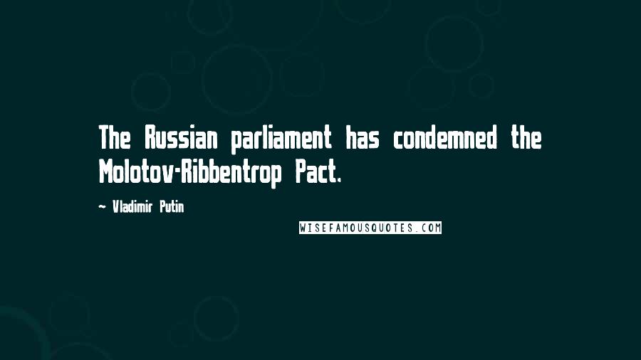 Vladimir Putin quotes: The Russian parliament has condemned the Molotov-Ribbentrop Pact.