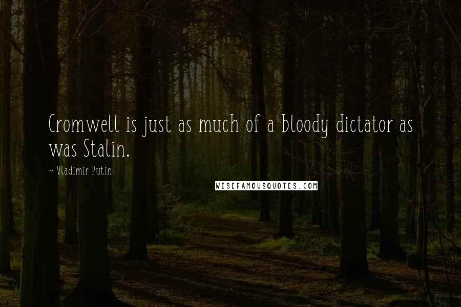 Vladimir Putin quotes: Cromwell is just as much of a bloody dictator as was Stalin.