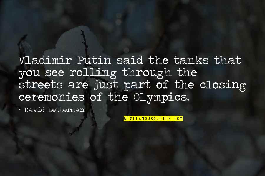 Vladimir Putin Quotes By David Letterman: Vladimir Putin said the tanks that you see